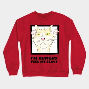 I'm Hungry Feed Me Now Crewneck Sweatshirt